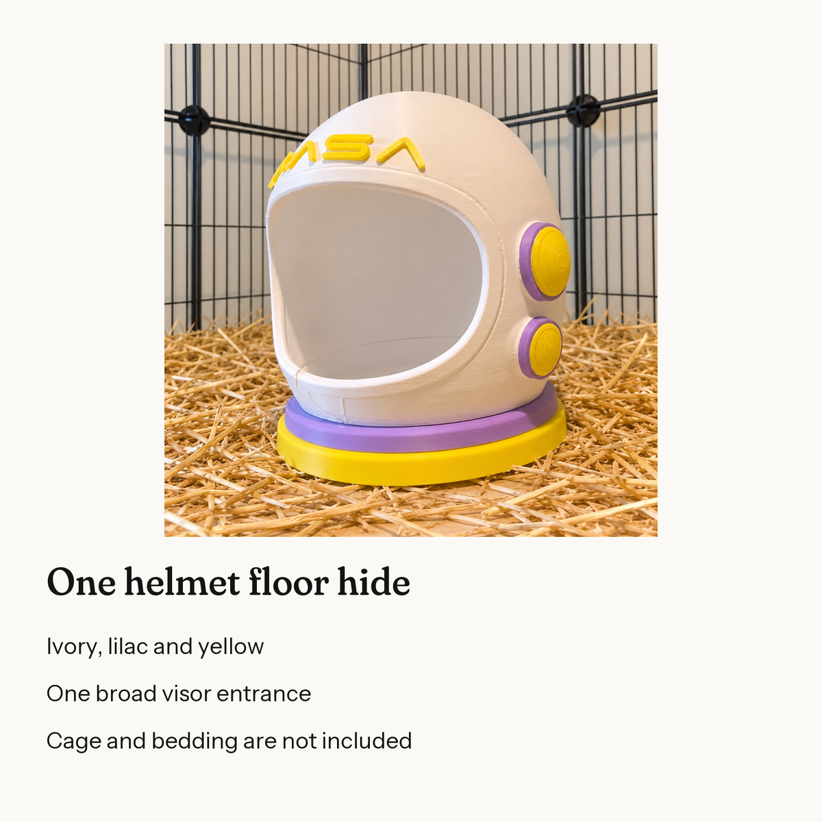 Information card: One helmet floor hide. Ivory, lilac and yellow. One broad visor entrance. Cage and bedding are not included.